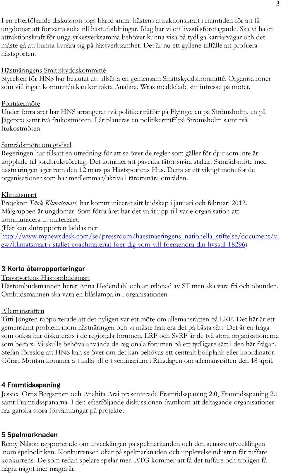 Det är nu ett gyllene tillfälle att profilera hästsporten. Hästnäringens Smittskyddskommitté Styrelsen för HNS har beslutat att tillsätta en gemensam Smittskyddskommitté.