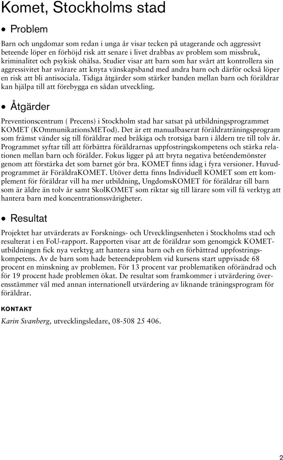 Tidiga åtgärder som stärker banden mellan barn och föräldrar kan hjälpa till att förebygga en sådan utveckling.