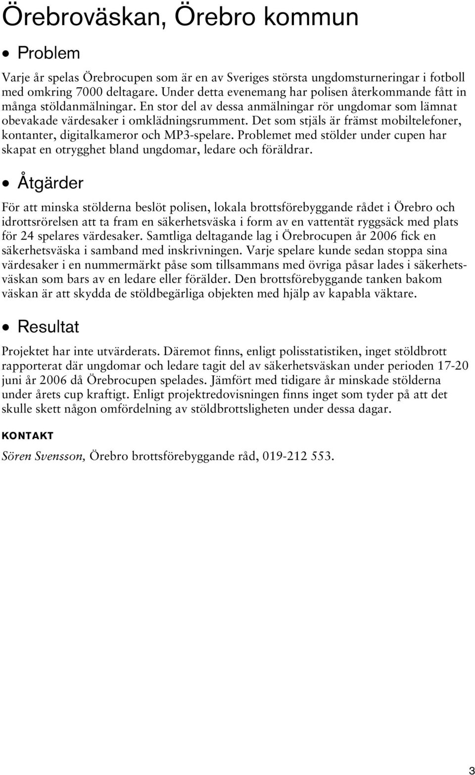 Det som stjäls är främst mobiltelefoner, kontanter, digitalkameror och MP3-spelare. Problemet med stölder under cupen har skapat en otrygghet bland ungdomar, ledare och föräldrar.