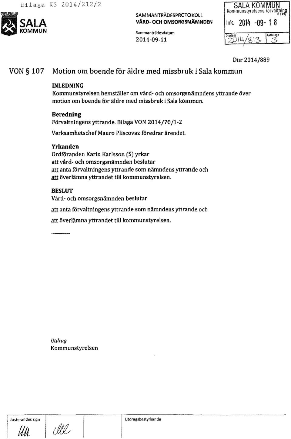 om boende för äldre med missbruk i Sala kommun. Beredning Förvaltningens yttrande. Bilaga VON 2014/70/1-2 Verksamhetschef Mauro Pliscovaz föredrar ärendet.