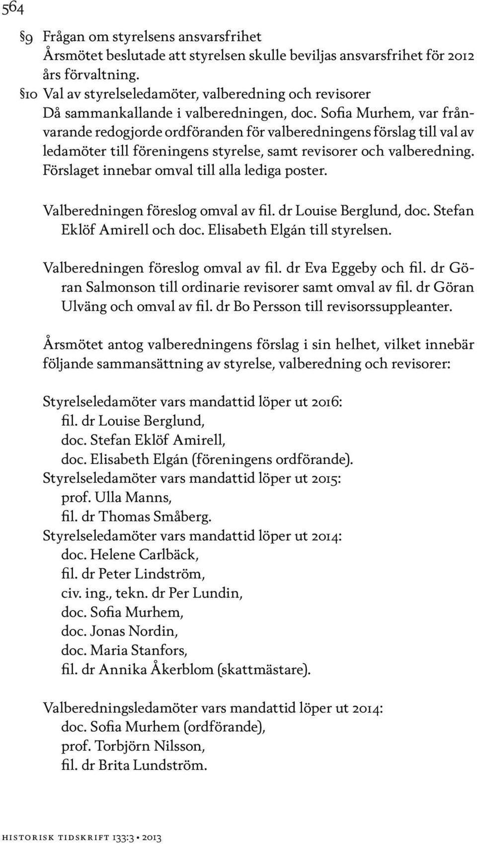 Sofia Murhem, var frånvarande redogjorde ordföranden för valberedningens förslag till val av ledamöter till föreningens styrelse, samt revisorer och valberedning.