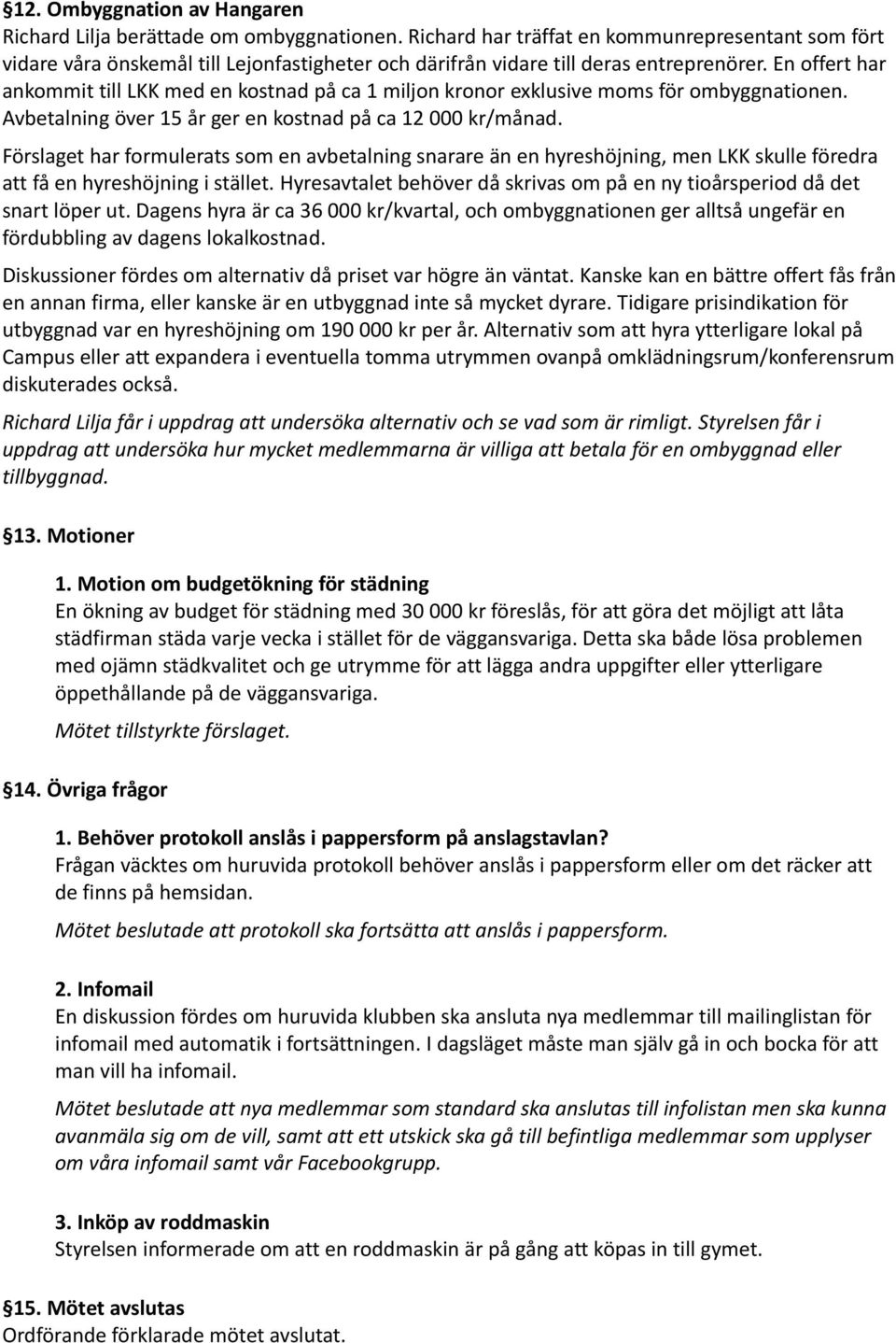 En offert har ankommit till LKK med en kostnad på ca 1 miljon kronor exklusive moms för ombyggnationen. Avbetalning över 15 år ger en kostnad på ca 12 000 kr/månad.