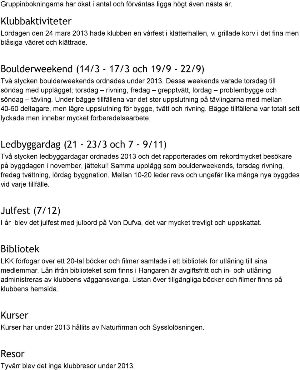 Boulderweekend (14/3-17/3 och 19/9-22/9) Två stycken boulderweekends ordnades under 2013.