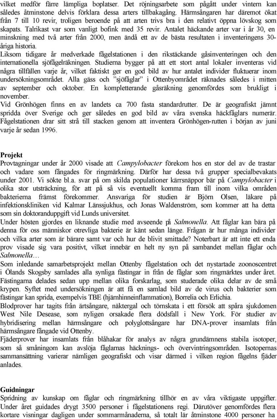 Antalet häckande arter var i år 30, en minskning med två arter från 2000, men ändå ett av de bästa resultaten i inventeringens 30- åriga historia.