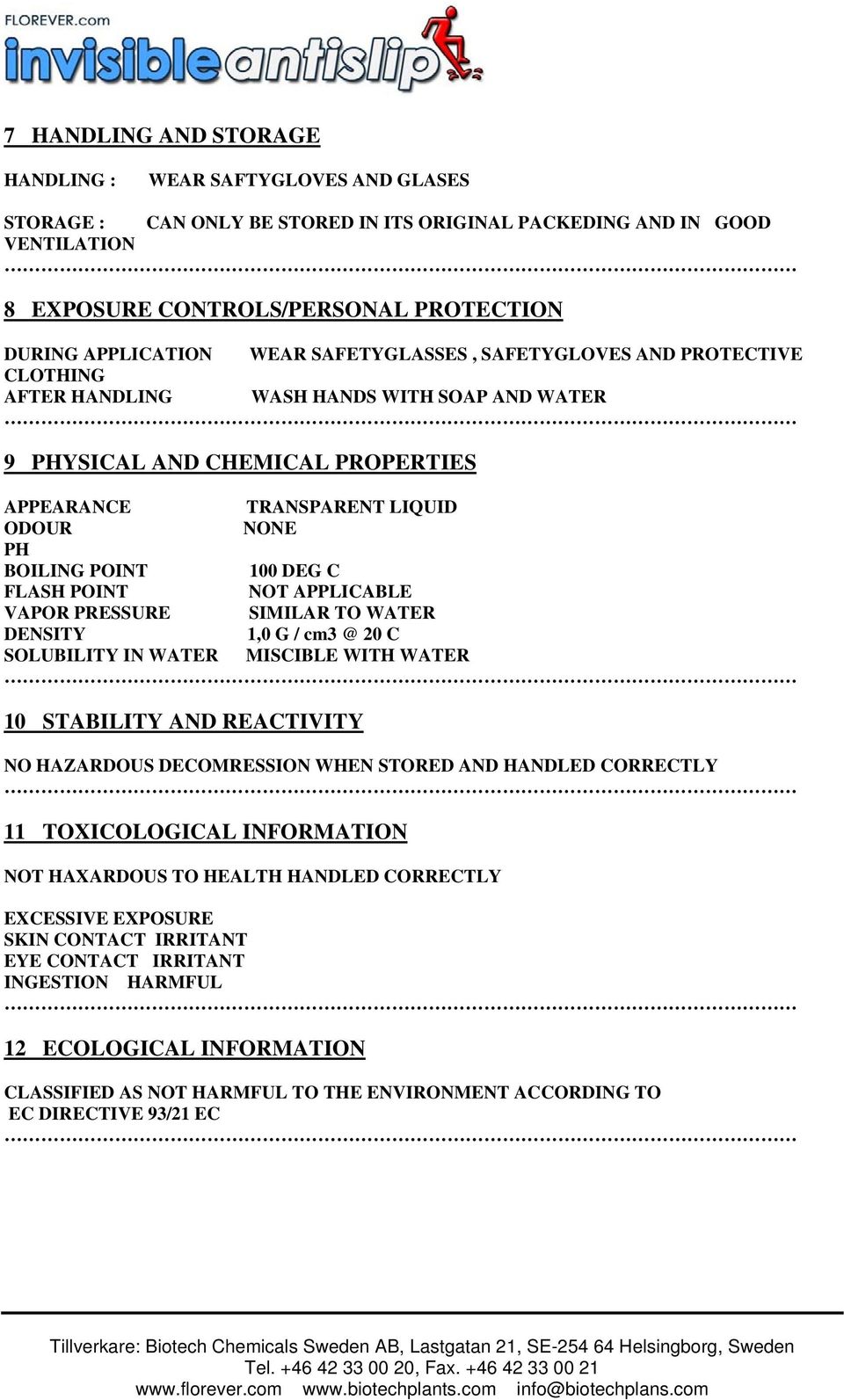 DEG C FLASH POINT NOT APPLICABLE VAPOR PRESSURE SIMILAR TO WATER DENSITY 1,0 G / cm3 @ 20 C SOLUBILITY IN WATER MISCIBLE WITH WATER 10 STABILITY AND REACTIVITY NO HAZARDOUS DECOMRESSION WHEN STORED