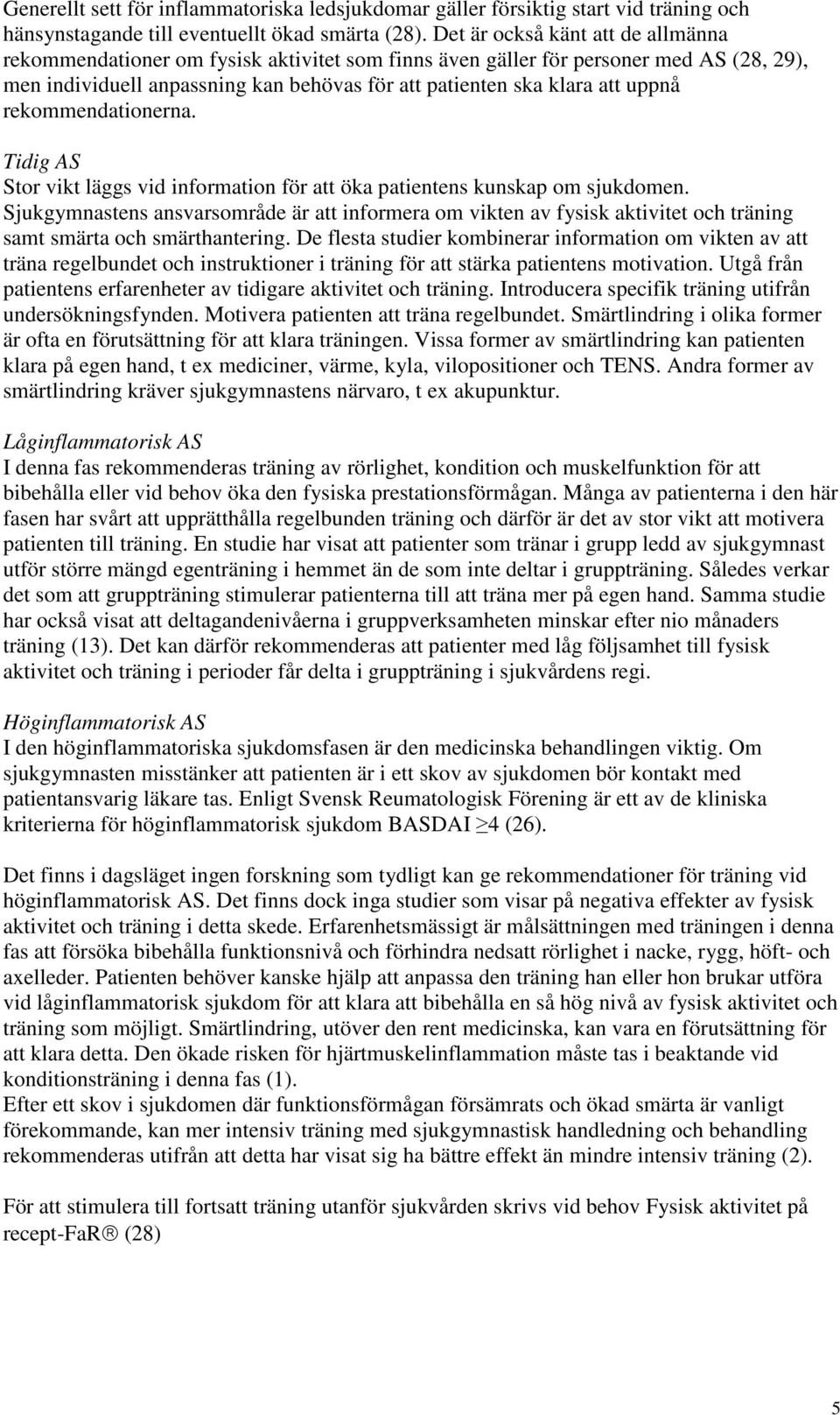 rekommendationerna. Tidig AS Stor vikt läggs vid information för att öka patientens kunskap om sjukdomen.