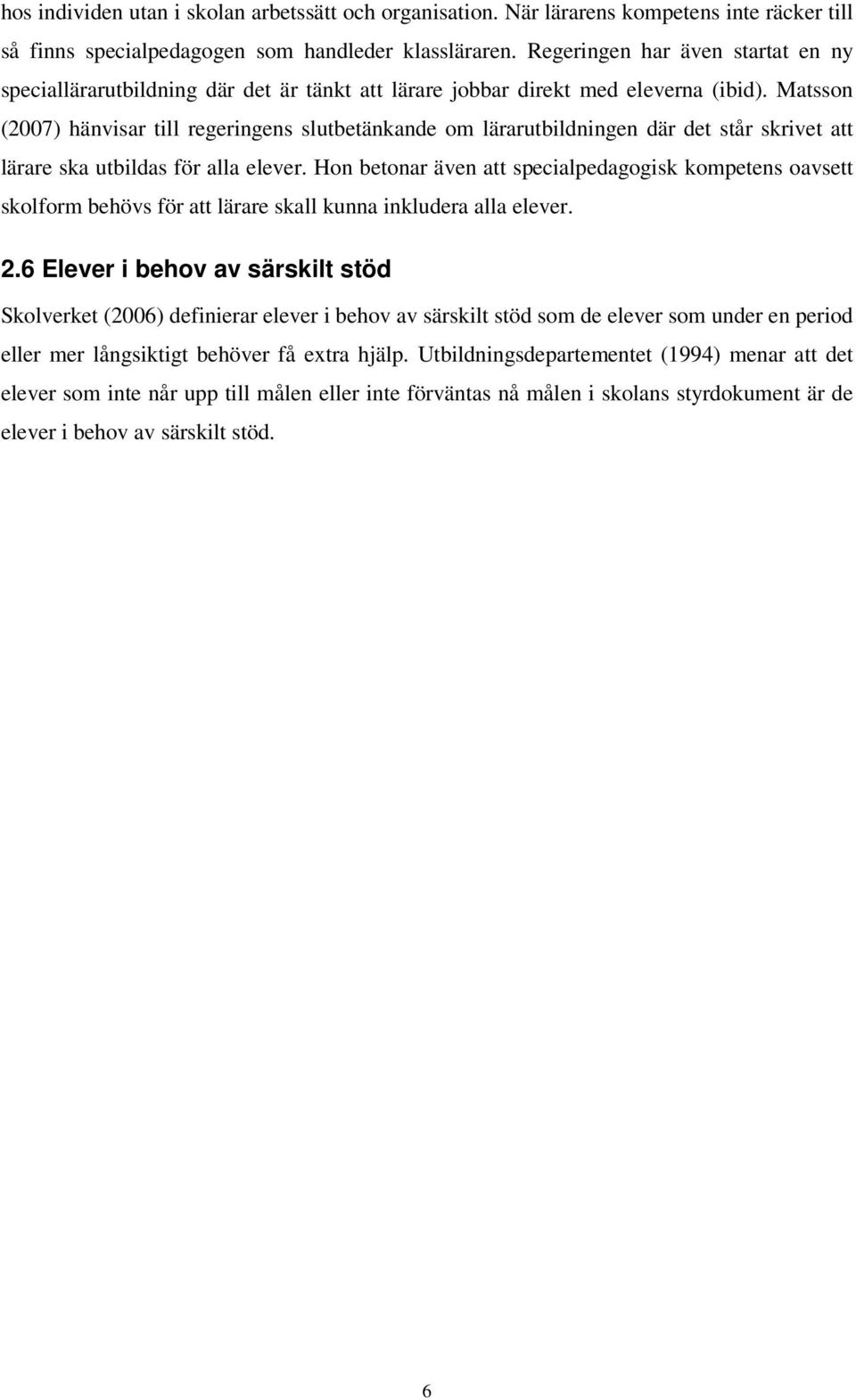 Matsson (2007) hänvisar till regeringens slutbetänkande om lärarutbildningen där det står skrivet att lärare ska utbildas för alla elever.