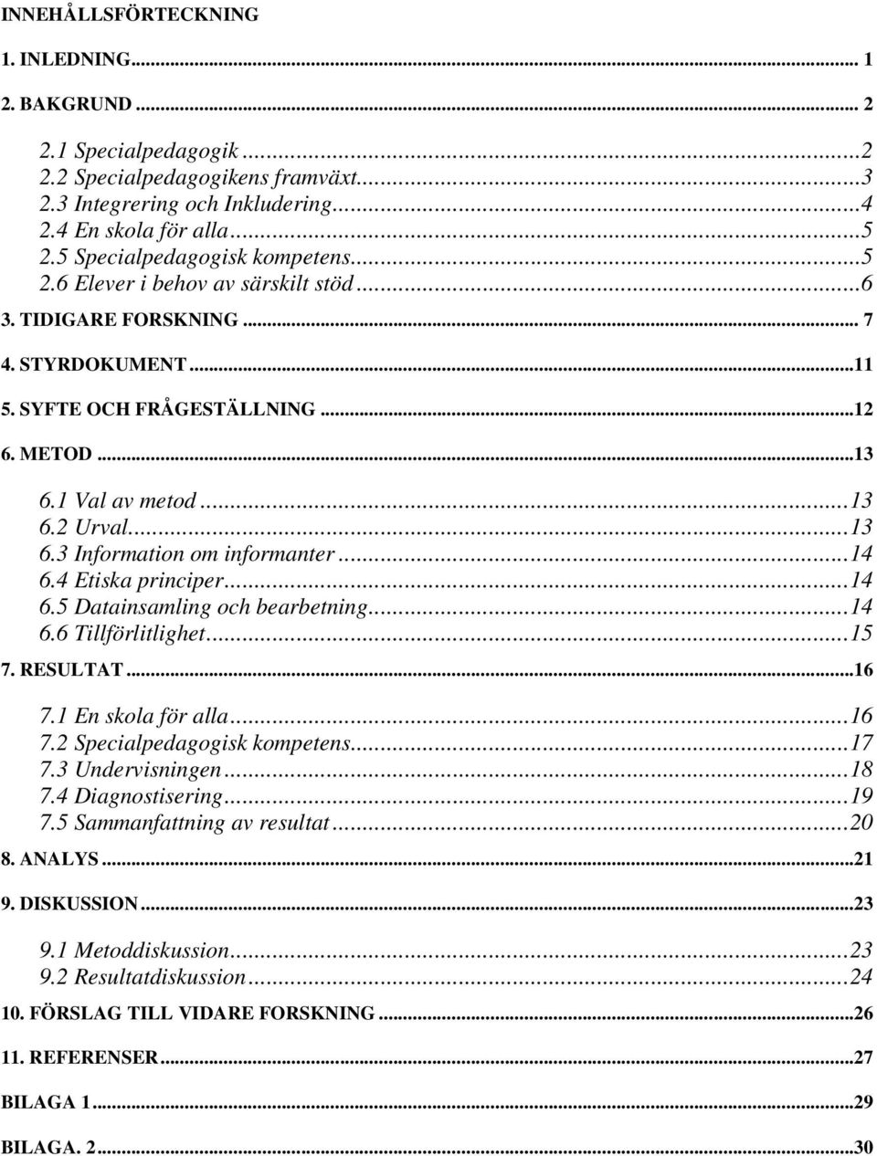 ..13 6.3 Information om informanter...14 6.4 Etiska principer...14 6.5 Datainsamling och bearbetning...14 6.6 Tillförlitlighet...15 7. RESULTAT...16 7.1 En skola för alla...16 7.2 Specialpedagogisk kompetens.