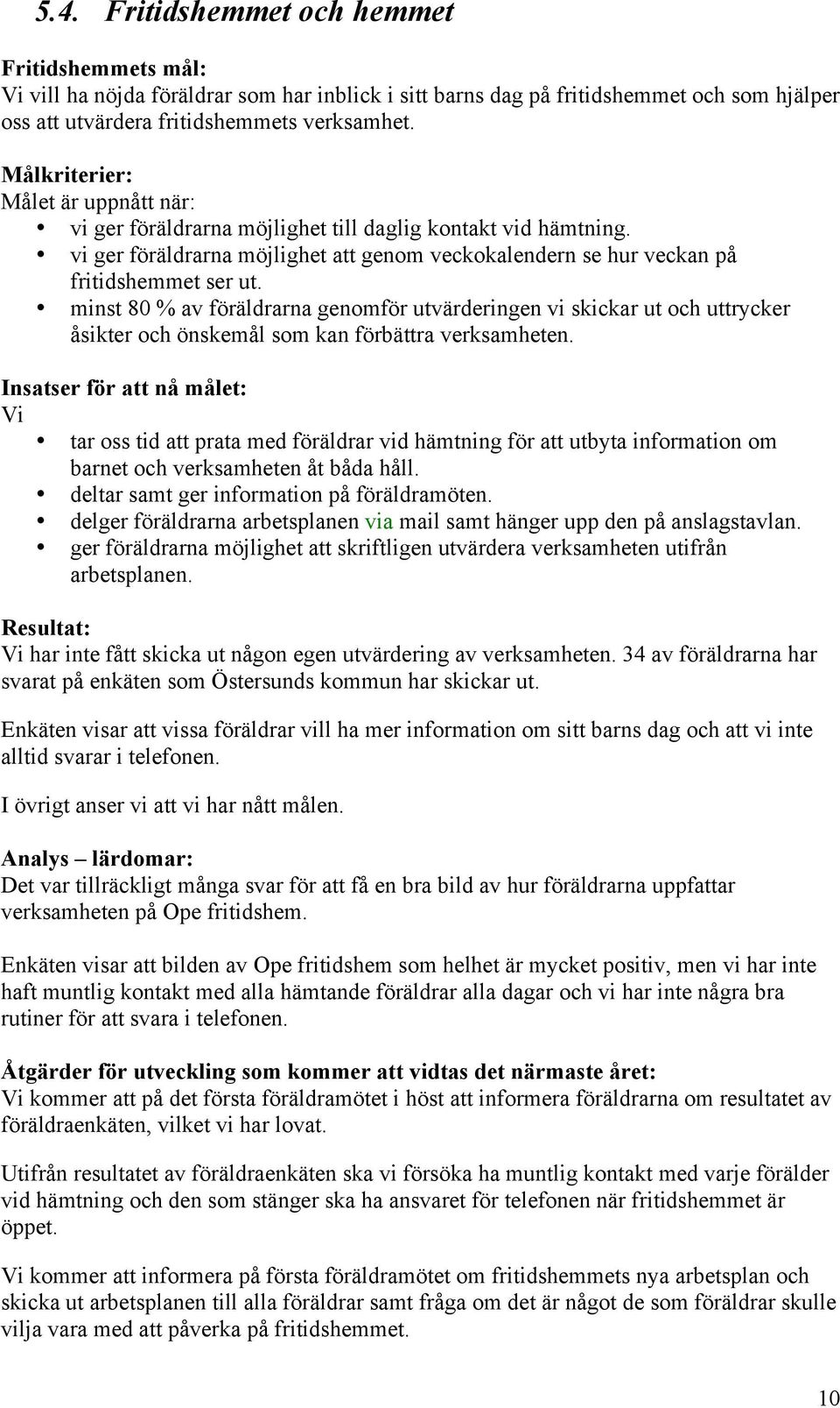 minst 80 % av föräldrarna genomför utvärderingen vi skickar ut och uttrycker åsikter och önskemål som kan förbättra verksamheten.