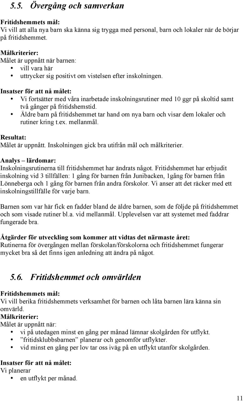Insatser för att nå målet: Vi fortsätter med våra inarbetade inskolningsrutiner med 10 ggr på skoltid samt två gånger på fritidshemstid.
