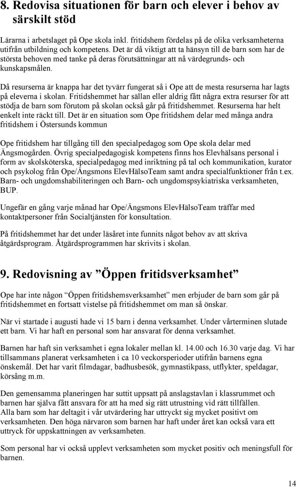 Då resurserna är knappa har det tyvärr fungerat så i Ope att de mesta resurserna har lagts på eleverna i skolan.