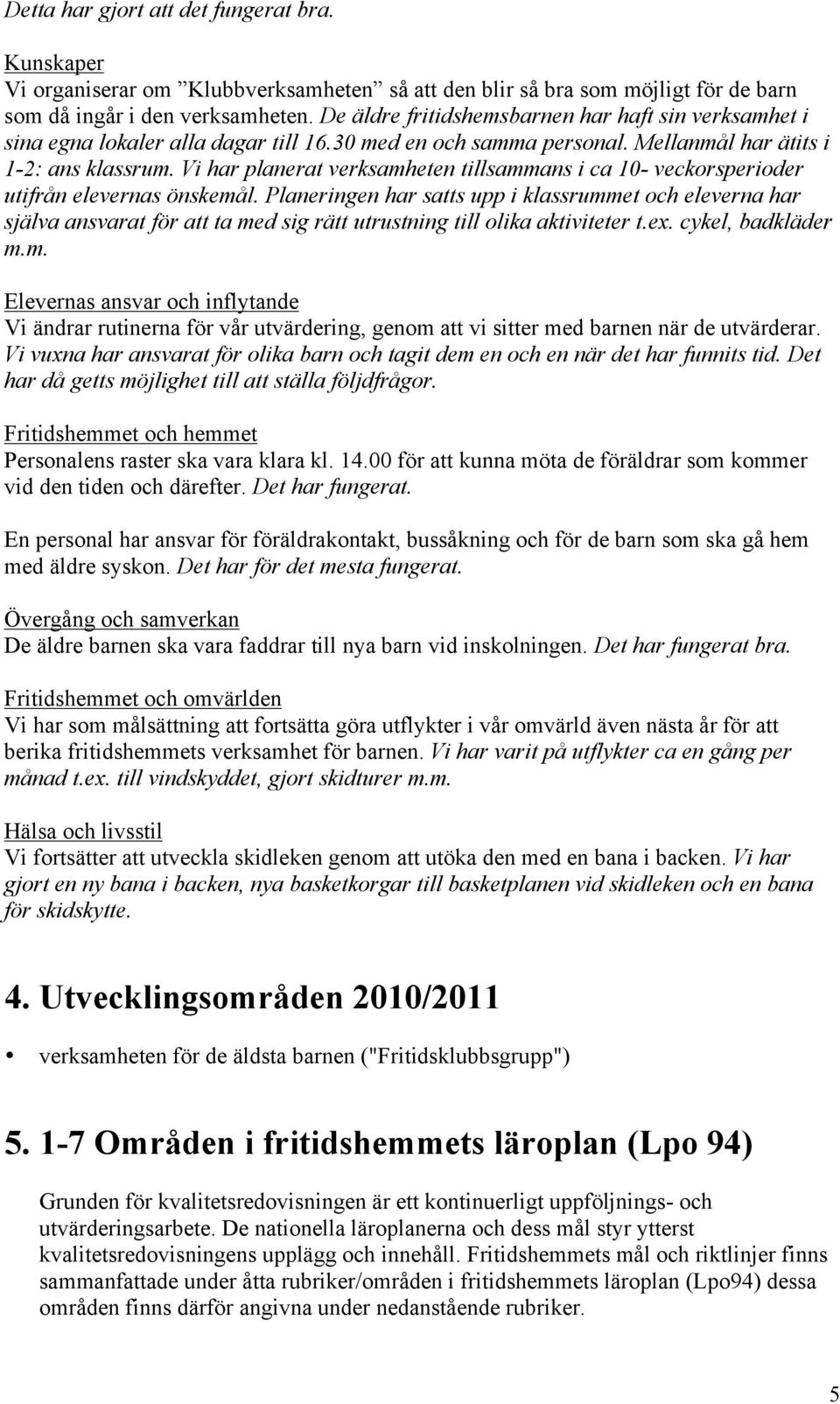 Vi har planerat verksamheten tillsammans i ca 10- veckorsperioder utifrån elevernas önskemål.