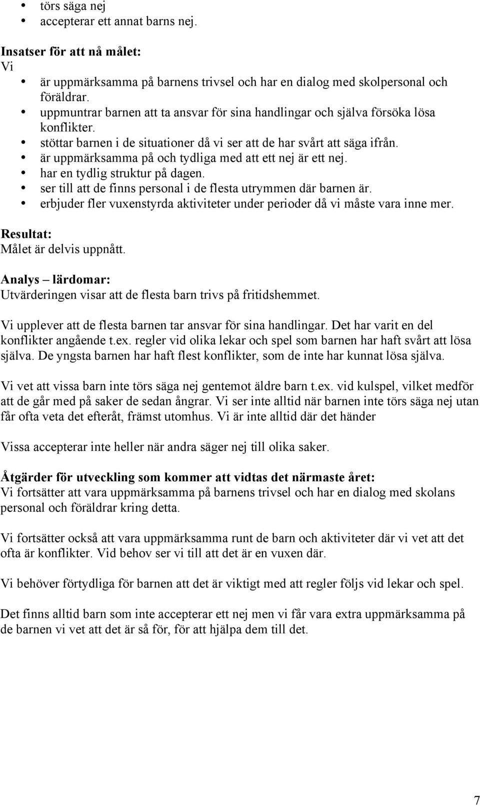 är uppmärksamma på och tydliga med att ett nej är ett nej. har en tydlig struktur på dagen. ser till att de finns personal i de flesta utrymmen där barnen är.