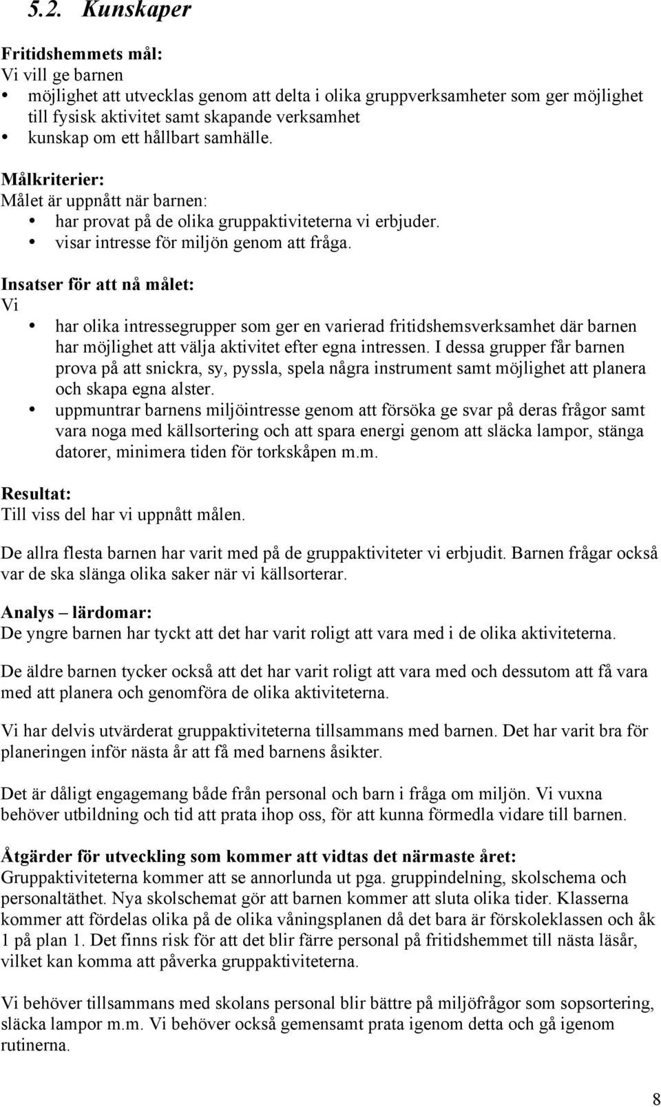 Insatser för att nå målet: Vi har olika intressegrupper som ger en varierad fritidshemsverksamhet där barnen har möjlighet att välja aktivitet efter egna intressen.