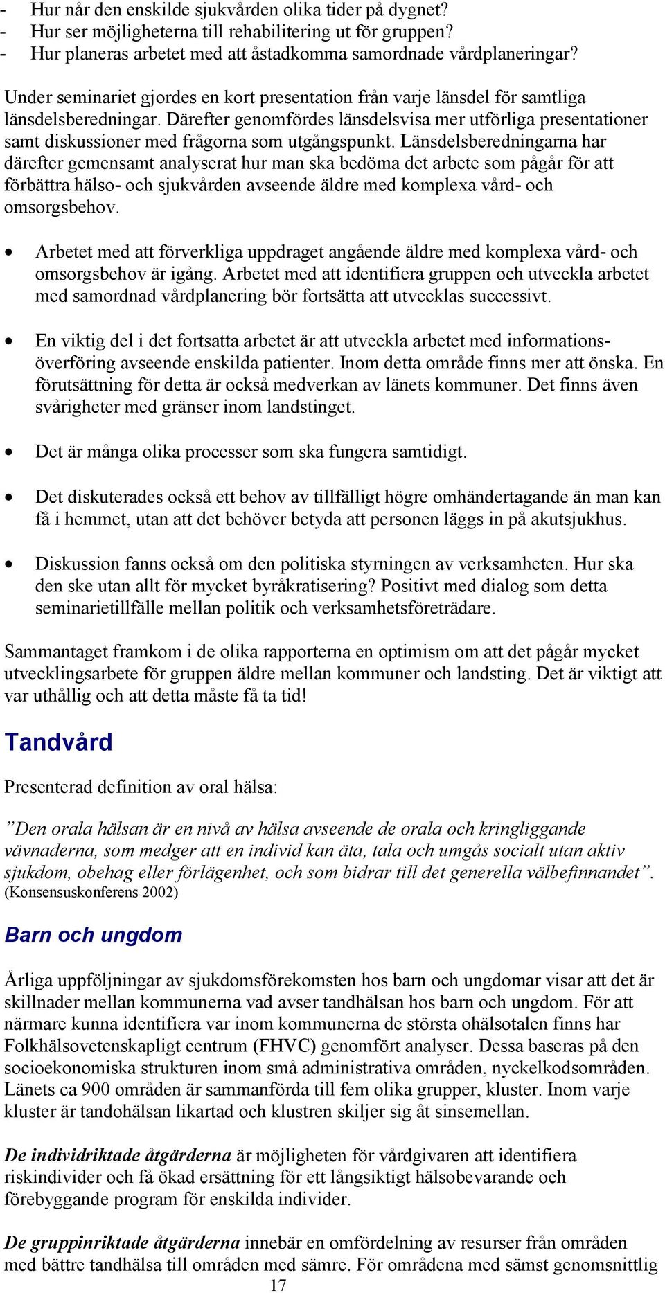 Därefter genomfördes länsdelsvisa mer utförliga presentationer samt diskussioner med frågorna som utgångspunkt.