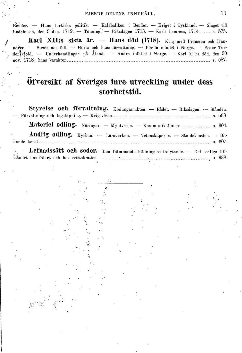 Andra infallet i Norge. Karl XII:s död, den 30 uov. 1718: hans karakter s. 587.. Ofyersikt af Syeriges inre utyeckling under dess storhetstid. Styrelse OCh förvaltning. Konungamakten. Rådet.