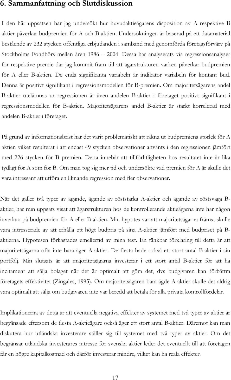 Dessa har analyserats via regressionsanalyser för respektive premie där jag kommit fram till att ägarstrukturen varken påverkar budpremien för A eller B-aktien.