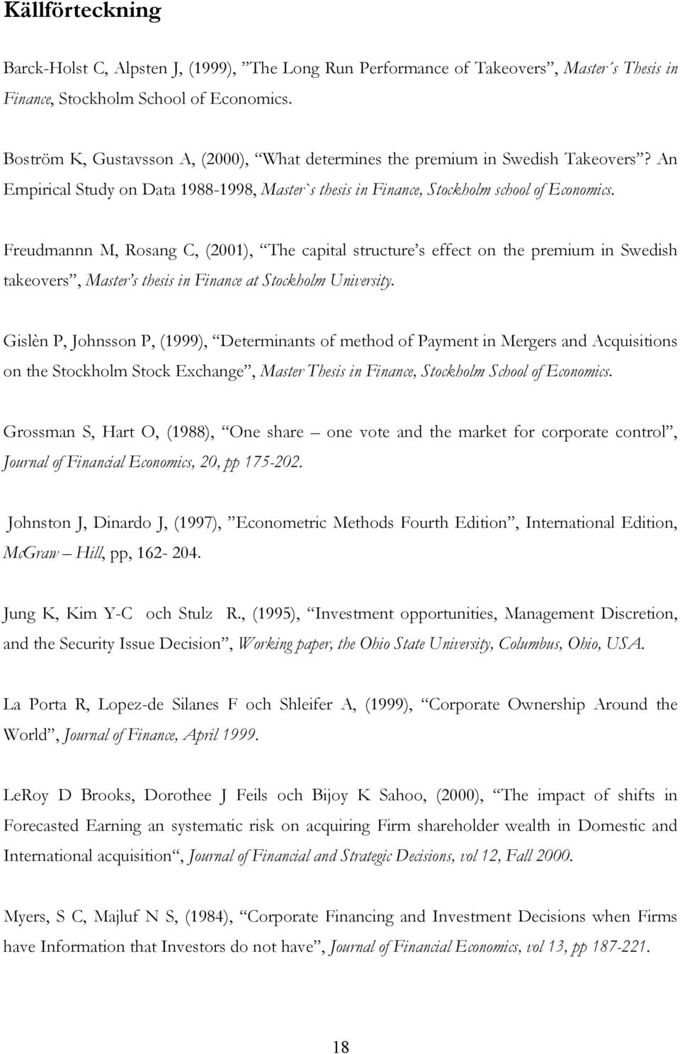 Freudmannn M, Rosang C, (2001), The capital structure s effect on the premium in Swedish takeovers, Master s thesis in Finance at Stockholm University.