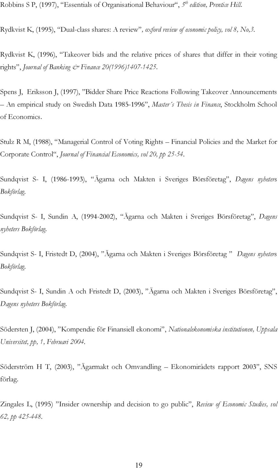 Spens J, Eriksson J, (1997), Bidder Share Price Reactions Following Takeover Announcements An empirical study on Swedish Data 1985-1996, Master s Thesis in Finance, Stockholm School of Economics.