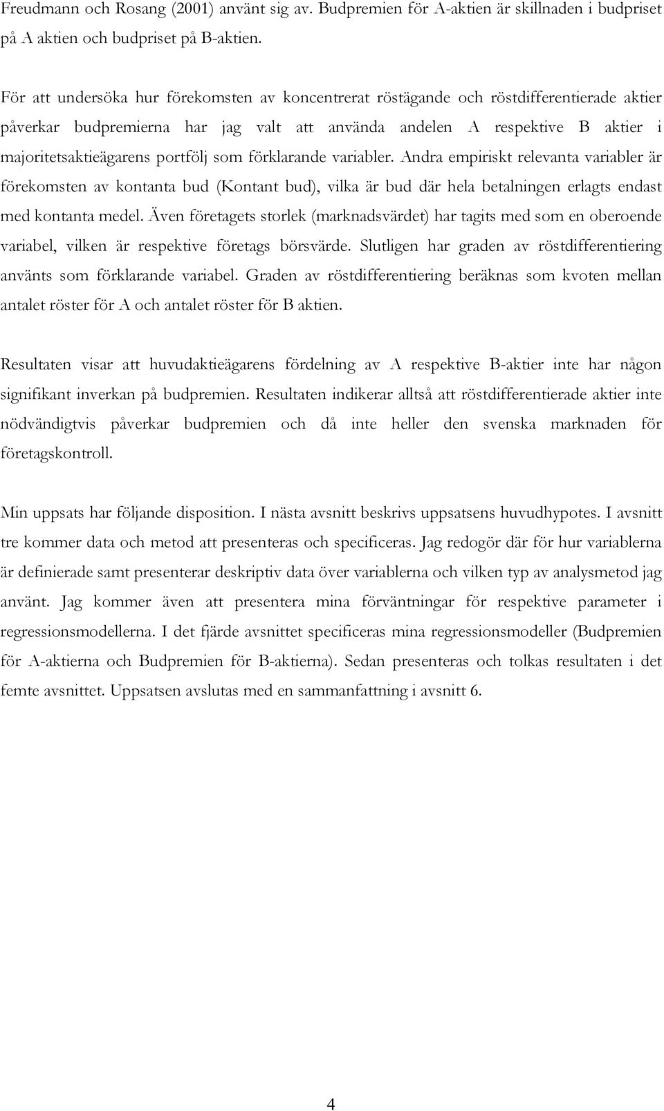 portfölj som förklarande variabler. Andra empiriskt relevanta variabler är förekomsten av kontanta bud (Kontant bud), vilka är bud där hela betalningen erlagts endast med kontanta medel.