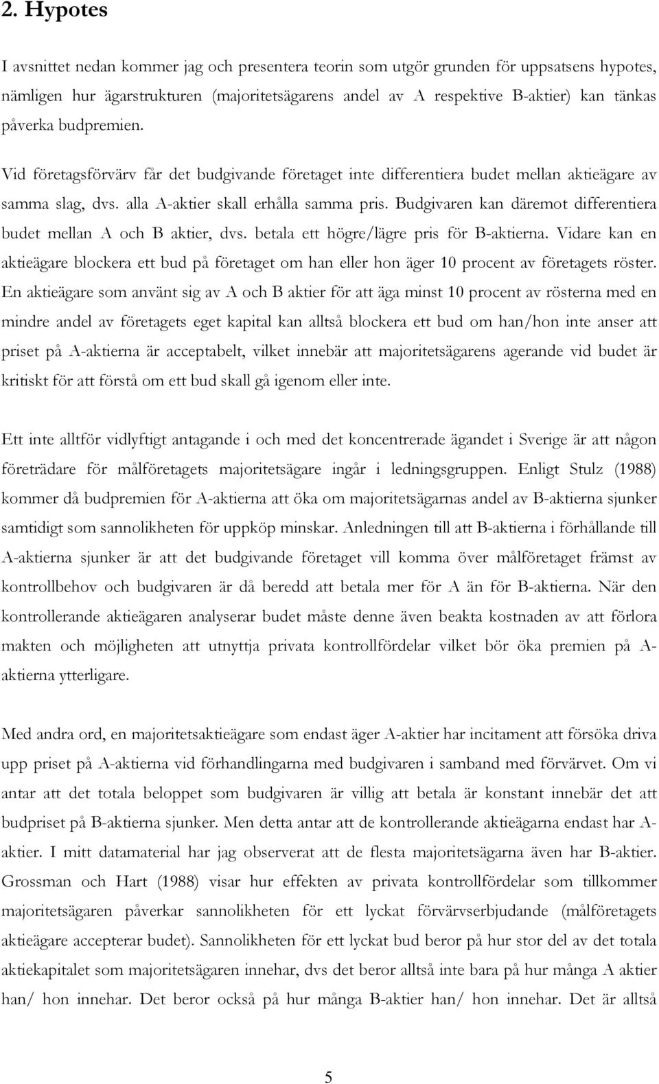 Budgivaren kan däremot differentiera budet mellan A och B aktier, dvs. betala ett högre/lägre pris för B-aktierna.