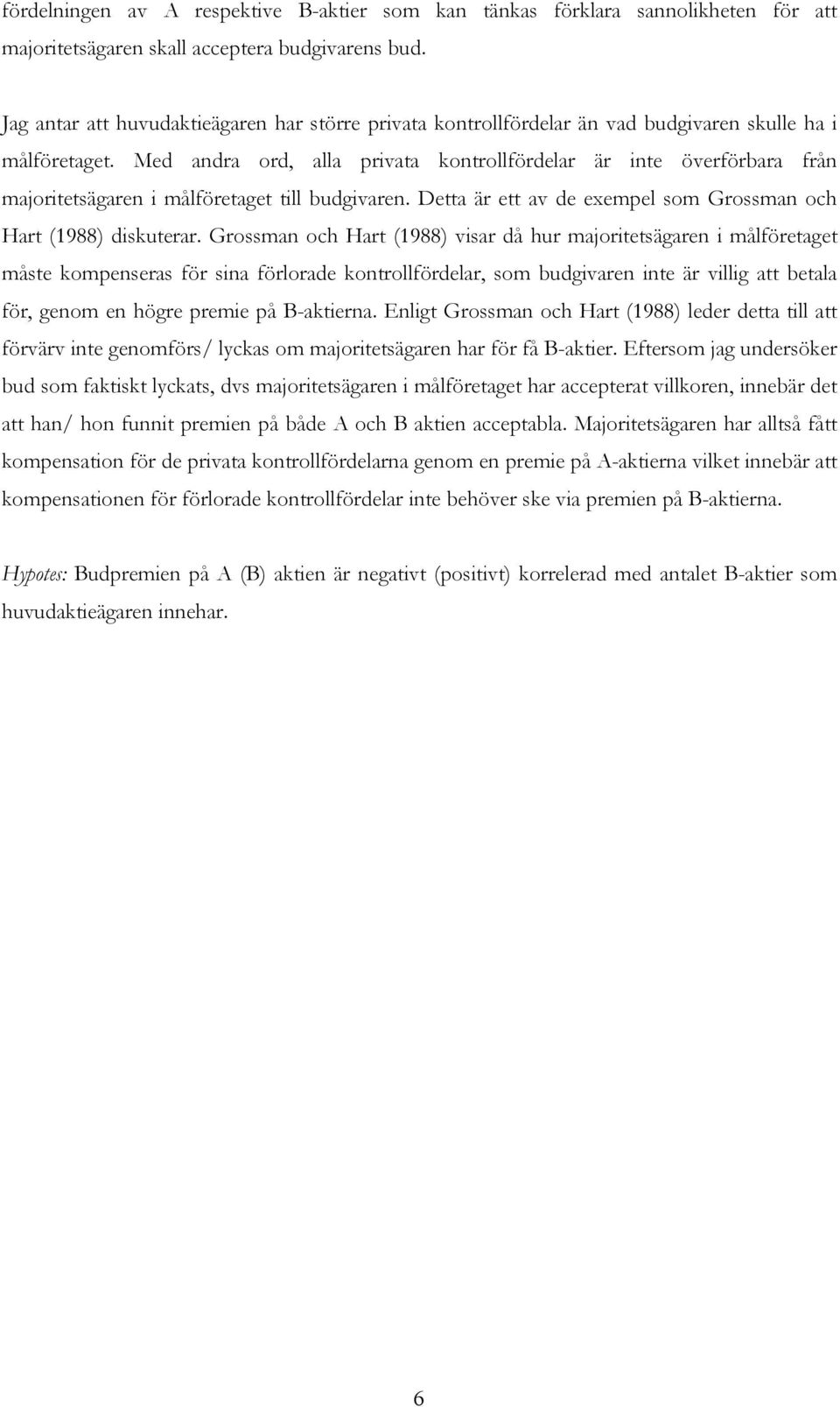 Med andra ord, alla privata kontrollfördelar är inte överförbara från majoritetsägaren i målföretaget till budgivaren. Detta är ett av de exempel som Grossman och Hart (1988) diskuterar.