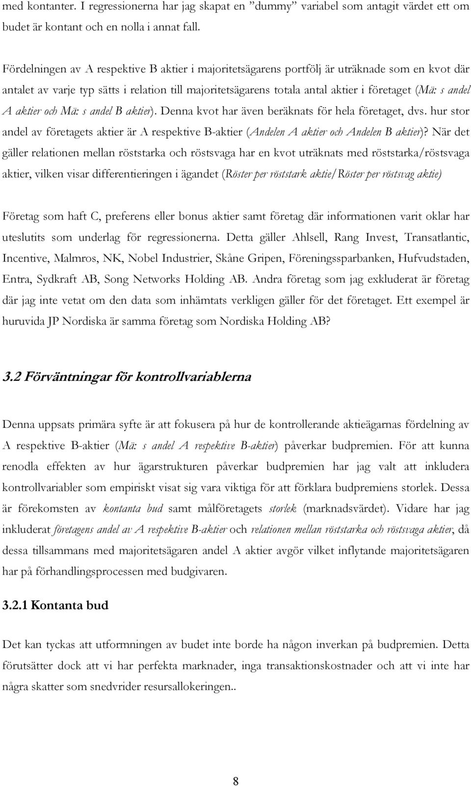 andel A aktier och Mä: s andel B aktier). Denna kvot har även beräknats för hela företaget, dvs. hur stor andel av företagets aktier är A respektive B-aktier (Andelen A aktier och Andelen B aktier)?