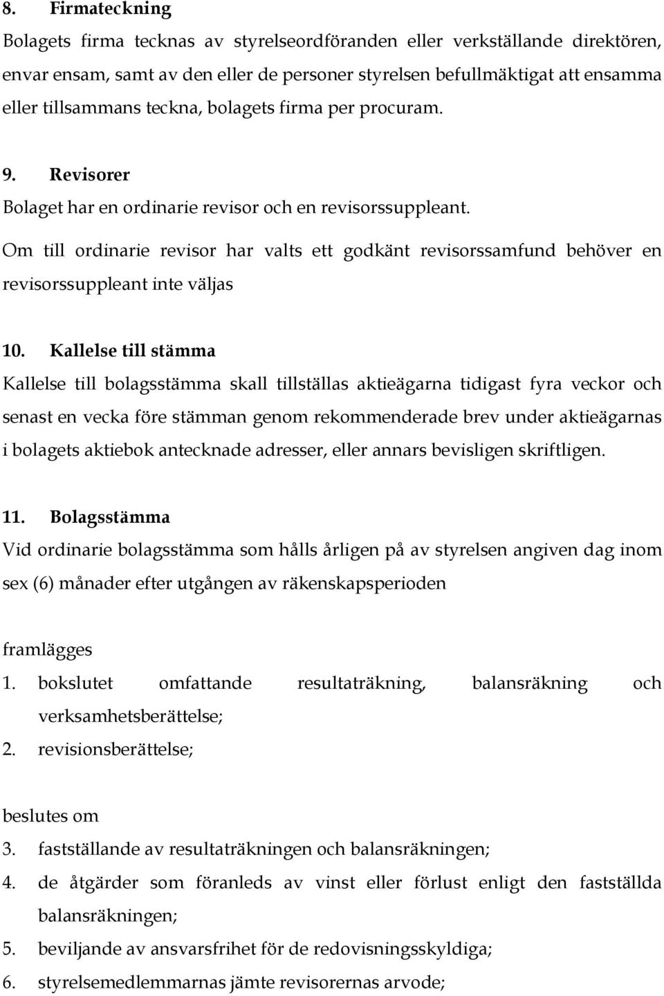 Om till ordinarie revisor har valts ett godkänt revisorssamfund behöver en revisorssuppleant inte väljas 10.