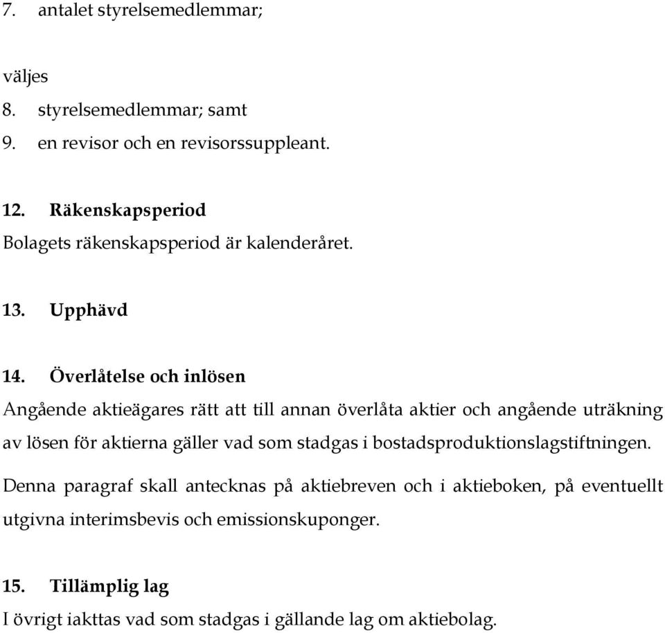 Överlåtelse och inlösen Angående aktieägares rätt att till annan överlåta aktier och angående uträkning av lösen för aktierna gäller vad som