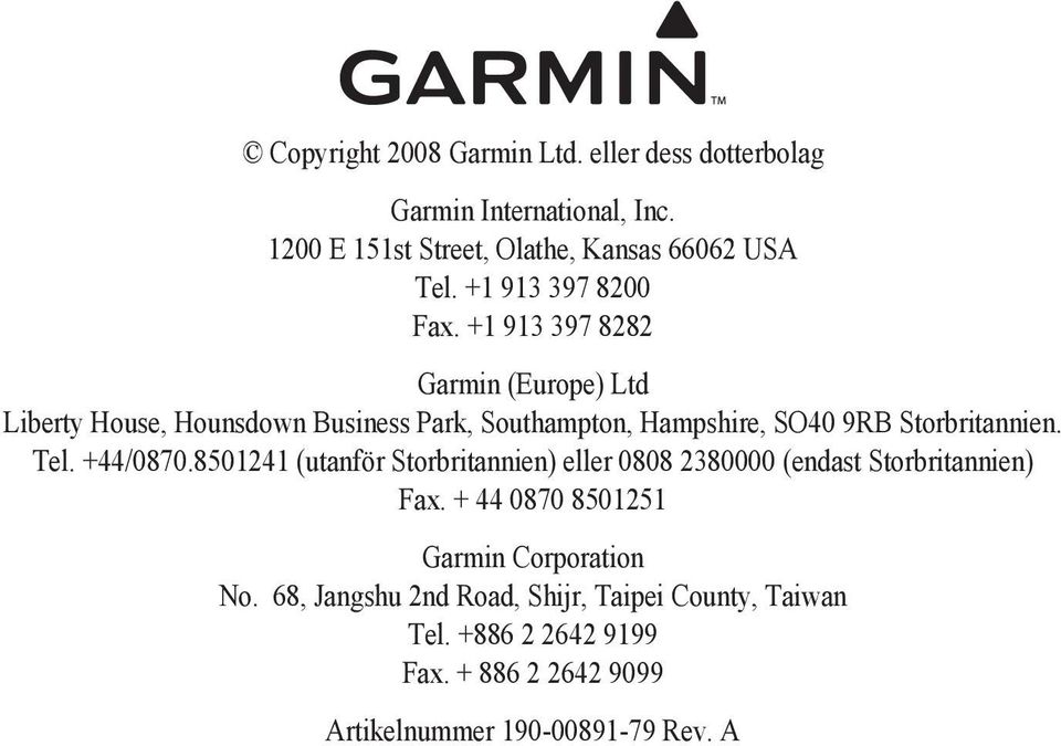 +1 913 397 8282 Garmin (Europe) Ltd Liberty House, Hounsdown Business Park, Southampton, Hampshire, SO40 9RB Storbritannien. Tel.
