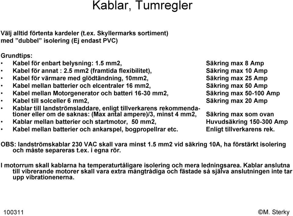 5 mm2 (framtida flexibilitet), Säkring max 10 Amp Kabel för värmare med glödtändning, 10mm2, Säkring max 25 Amp Kabel mellan batterier och elcentraler 16 mm2, Säkring max 50 Amp Kabel mellan