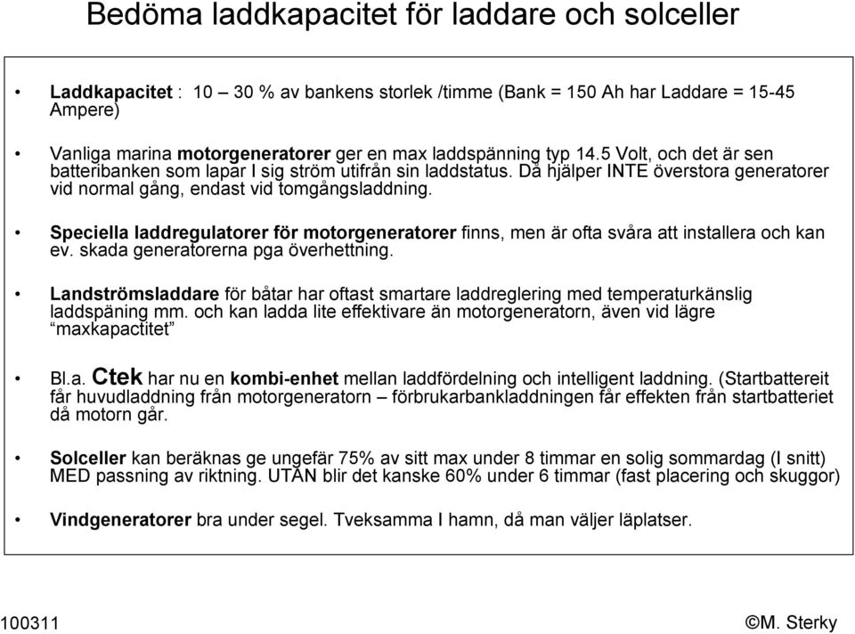 Speciella laddregulatorer för motorgeneratorer finns, men är ofta svåra att installera och kan ev. skada generatorerna pga överhettning.