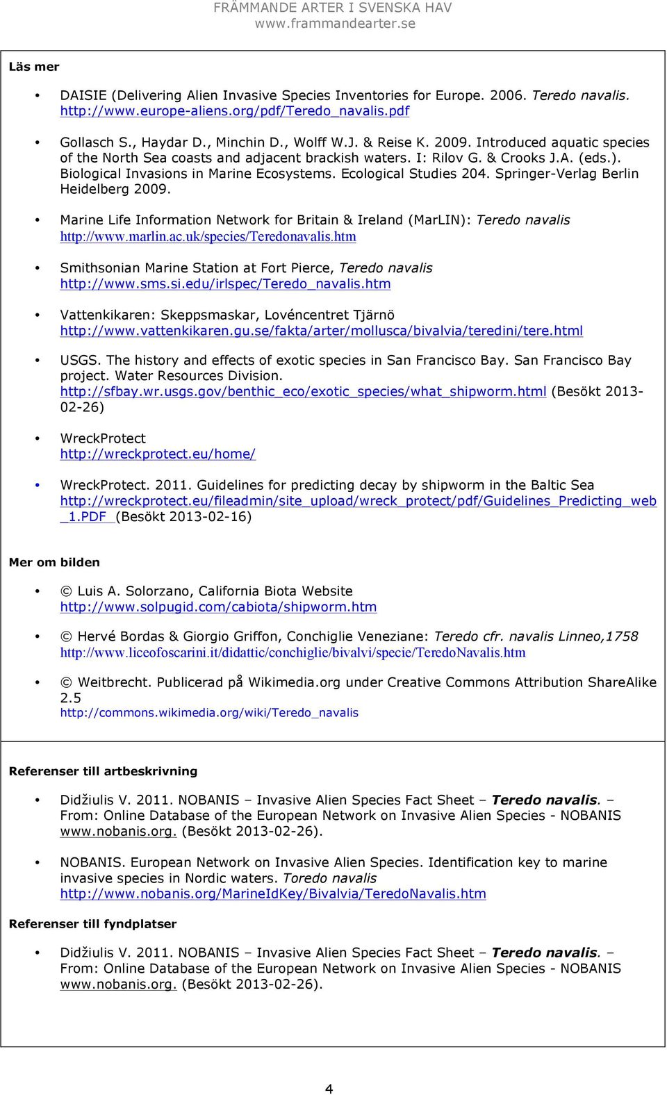 Springer-Verlag Berlin Heidelberg 2009. Marine Life Information Network for Britain & Ireland (MarLIN): Teredo navalis http://www.marlin.ac.uk/species/teredonavalis.