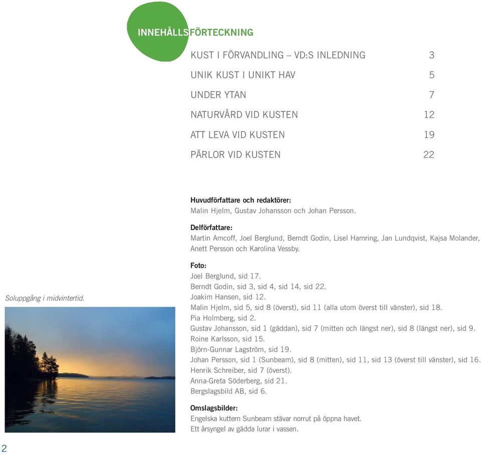 Soluppgång i midvintertid. Foto: Joel Berglund, sid 17. Berndt Godin, sid 3, sid 4, sid 14, sid 22. Joakim Hansen, sid 12.