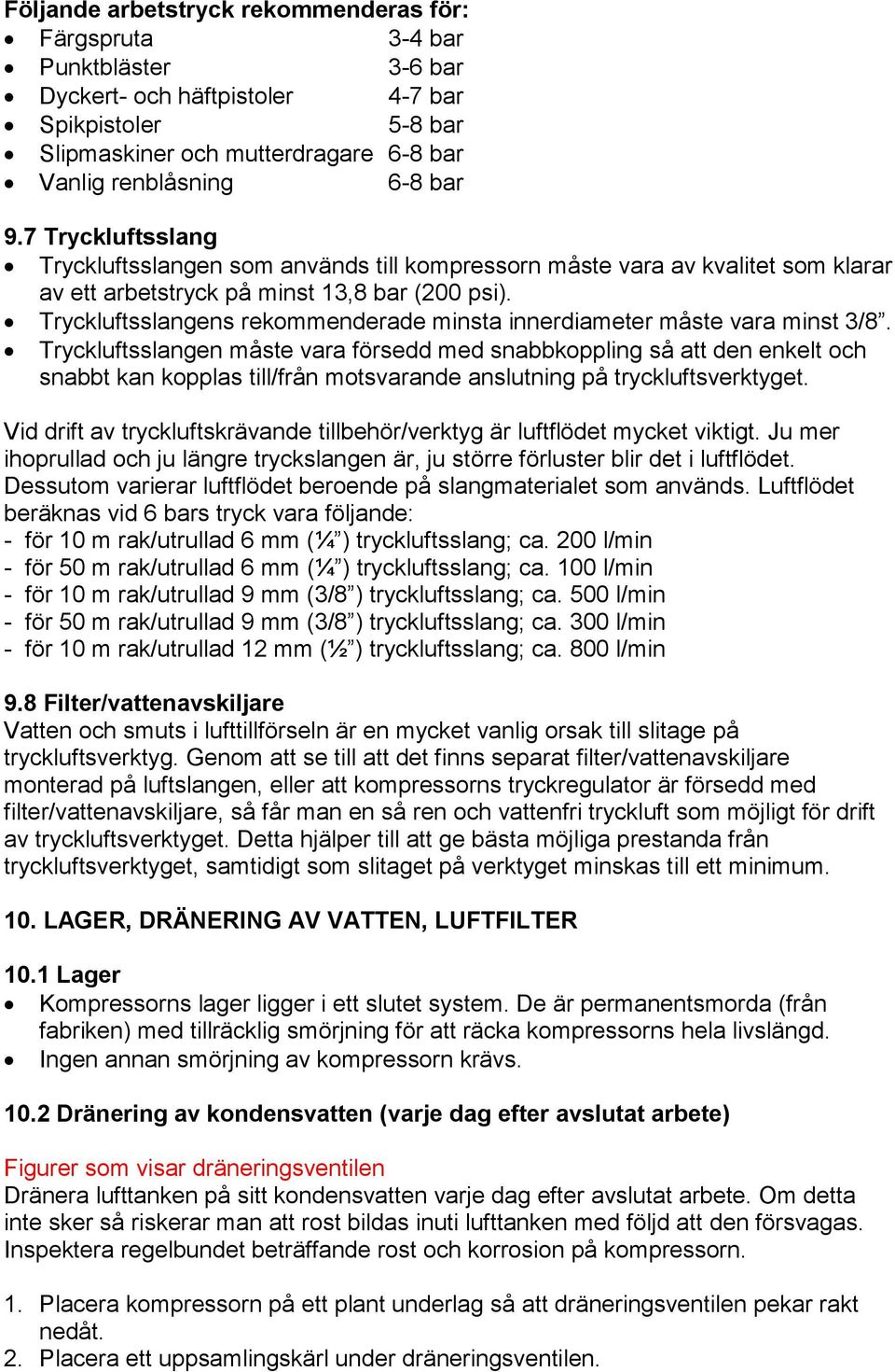 Tryckluftsslangens rekommenderade minsta innerdiameter måste vara minst 3/8.