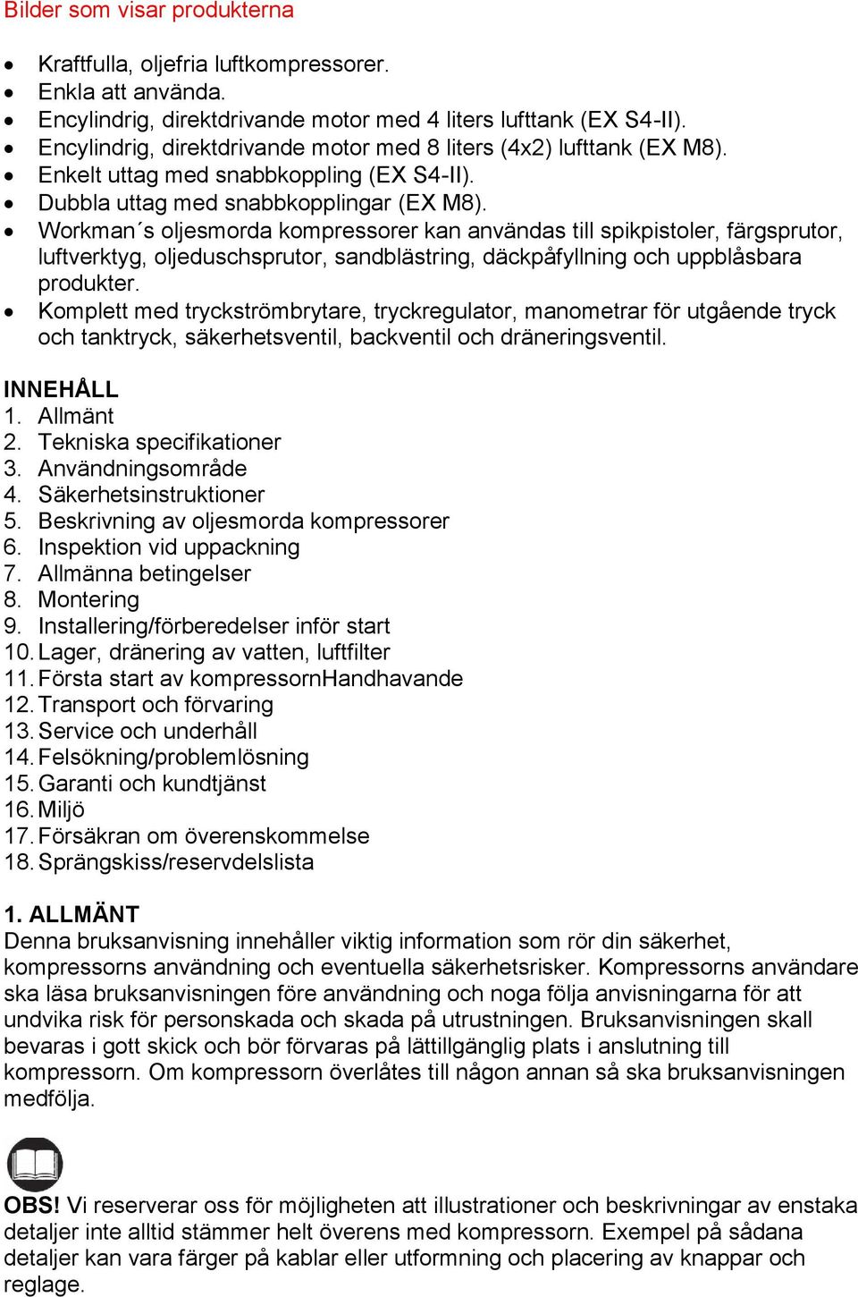 Workman s oljesmorda kompressorer kan användas till spikpistoler, färgsprutor, luftverktyg, oljeduschsprutor, sandblästring, däckpåfyllning och uppblåsbara produkter.