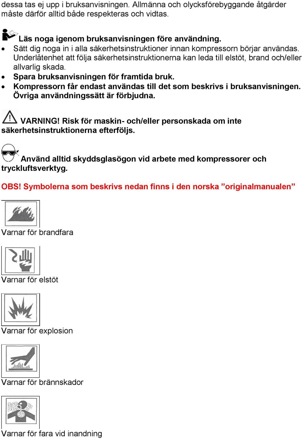 Spara bruksanvisningen för framtida bruk. Kompressorn får endast användas till det som beskrivs i bruksanvisningen. Övriga användningssätt är förbjudna. VARNING!