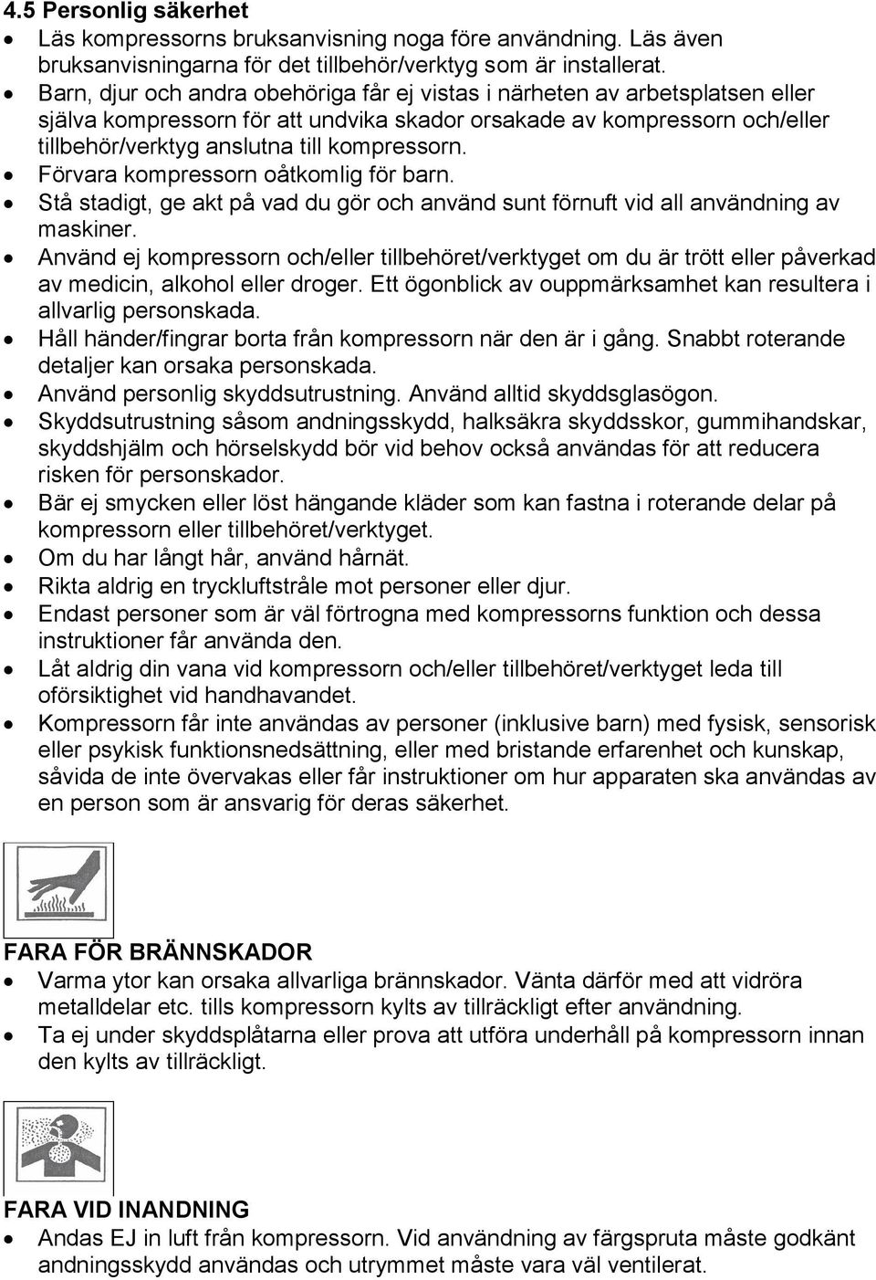 Förvara kompressorn oåtkomlig för barn. Stå stadigt, ge akt på vad du gör och använd sunt förnuft vid all användning av maskiner.