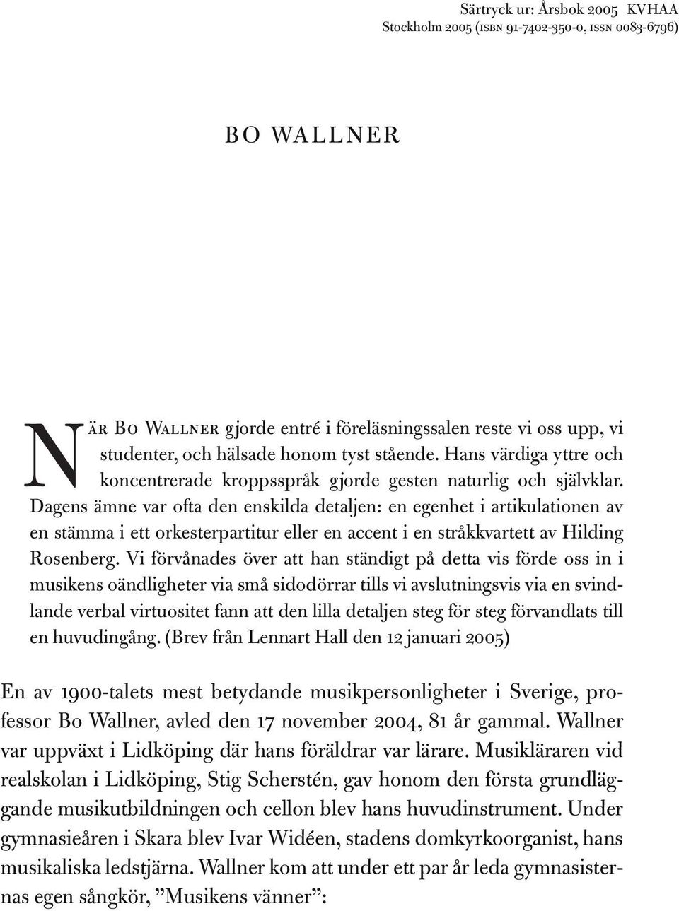 Dagens ämne var ofta den enskilda detaljen: en egenhet i artikulationen av en stämma i ett orkesterpartitur eller en accent i en stråkkvartett av Hilding Rosenberg.