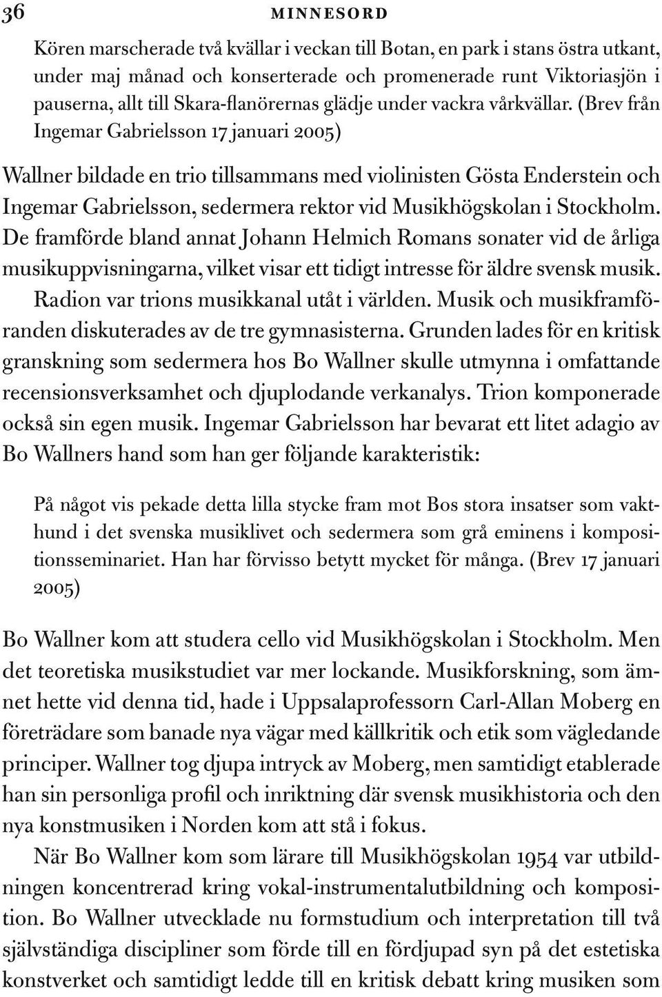 (Brev från Ingemar Gabrielsson 17 januari 2005) Wallner bildade en trio tillsammans med violinisten Gösta Enderstein och Ingemar Gabrielsson, sedermera rektor vid Musikhögskolan i Stockholm.