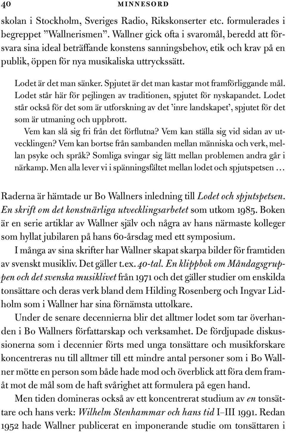 Spjutet är det man kastar mot framförliggande mål. Lodet står här för pejlingen av traditionen, spjutet för nyskapandet.