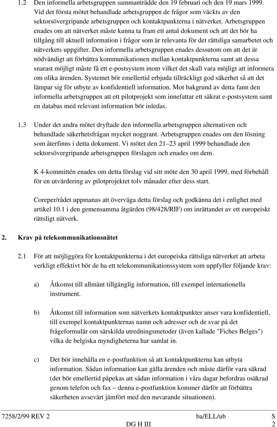 Arbetsgruppen enades om att nätverket måste kunna ta fram ett antal dokument och att det bör ha tillgång till aktuell information i frågor som är relevanta för det rättsliga samarbetet och nätverkets