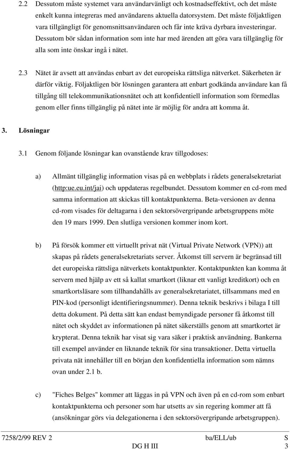 Dessutom bör sådan information som inte har med ärenden att göra vara tillgänglig för alla som inte önskar ingå i nätet. 2.3 Nätet är avsett att användas enbart av det europeiska rättsliga nätverket.