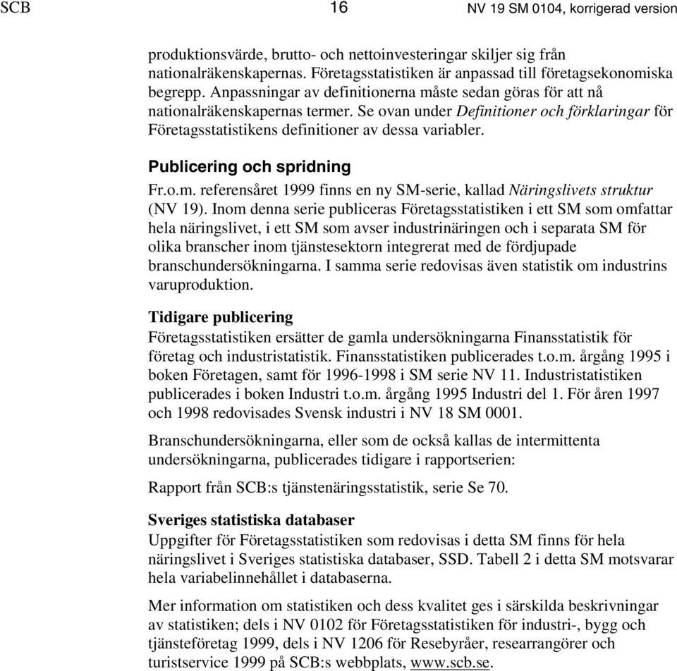 Publicering och spridning Fr.o.m. referensåret 1999 finns en ny SM-serie, kallad Näringslivets struktur (NV 19).