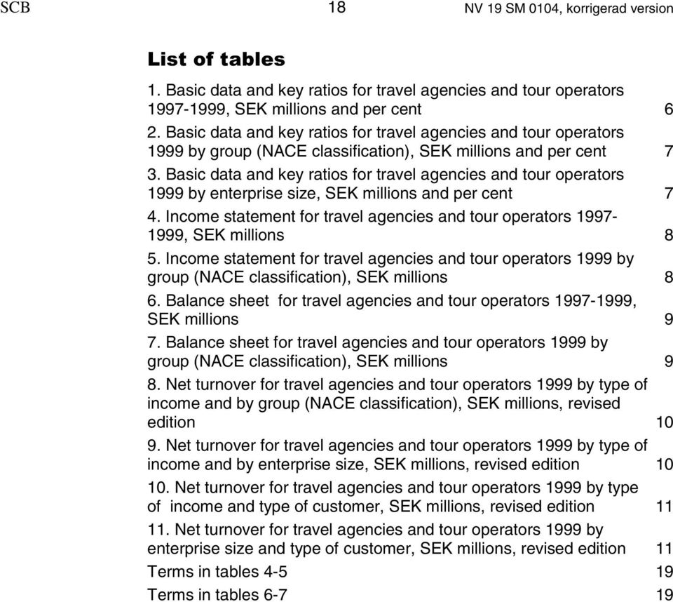 Basic data and key ratios for travel agencies and tour operators 1999 by enterprise size, SEK millions and per cent 7 4.