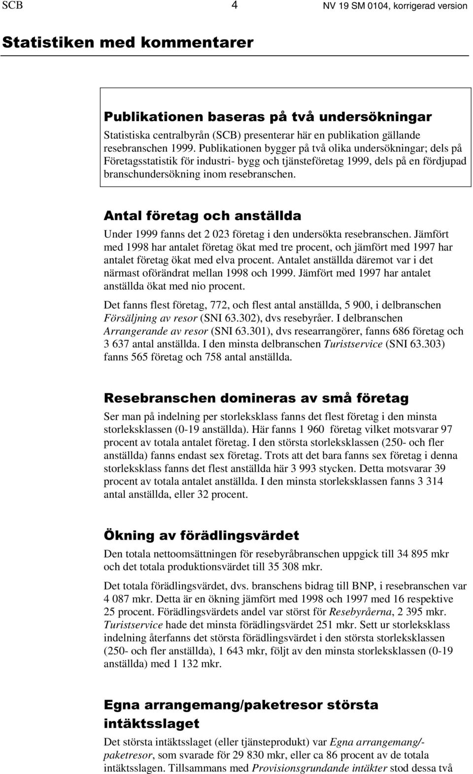 $QWDOI UHWDJRFKDQVWlOOGD Under 1999 fanns det 2 023 företag i den undersökta resebranschen.