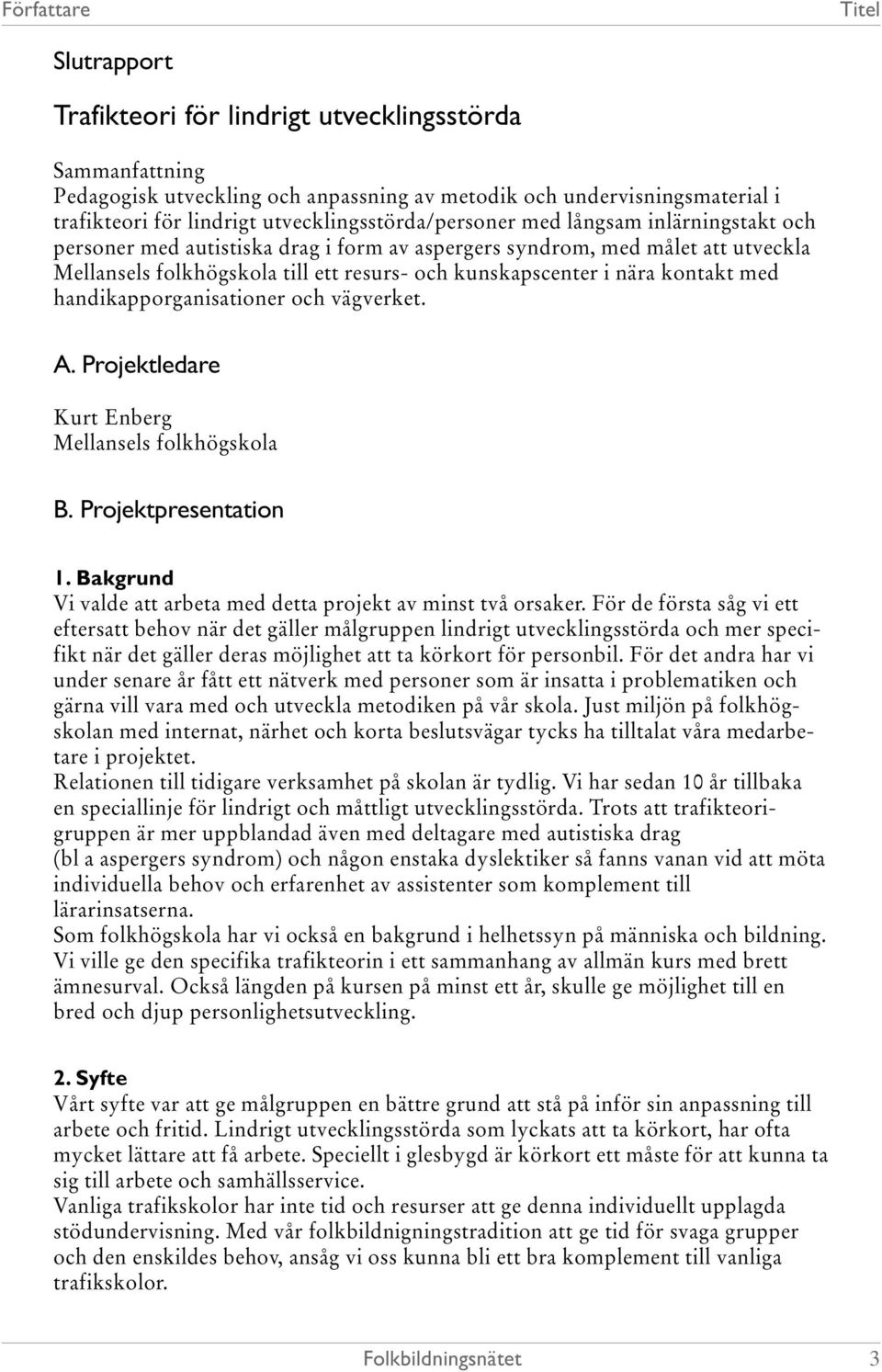 handikapporganisationer och vägverket. A. Projektledare Kurt Enberg Mellansels folkhögskola B. Projektpresentation 1. Bakgrund Vi valde att arbeta med detta projekt av minst två orsaker.