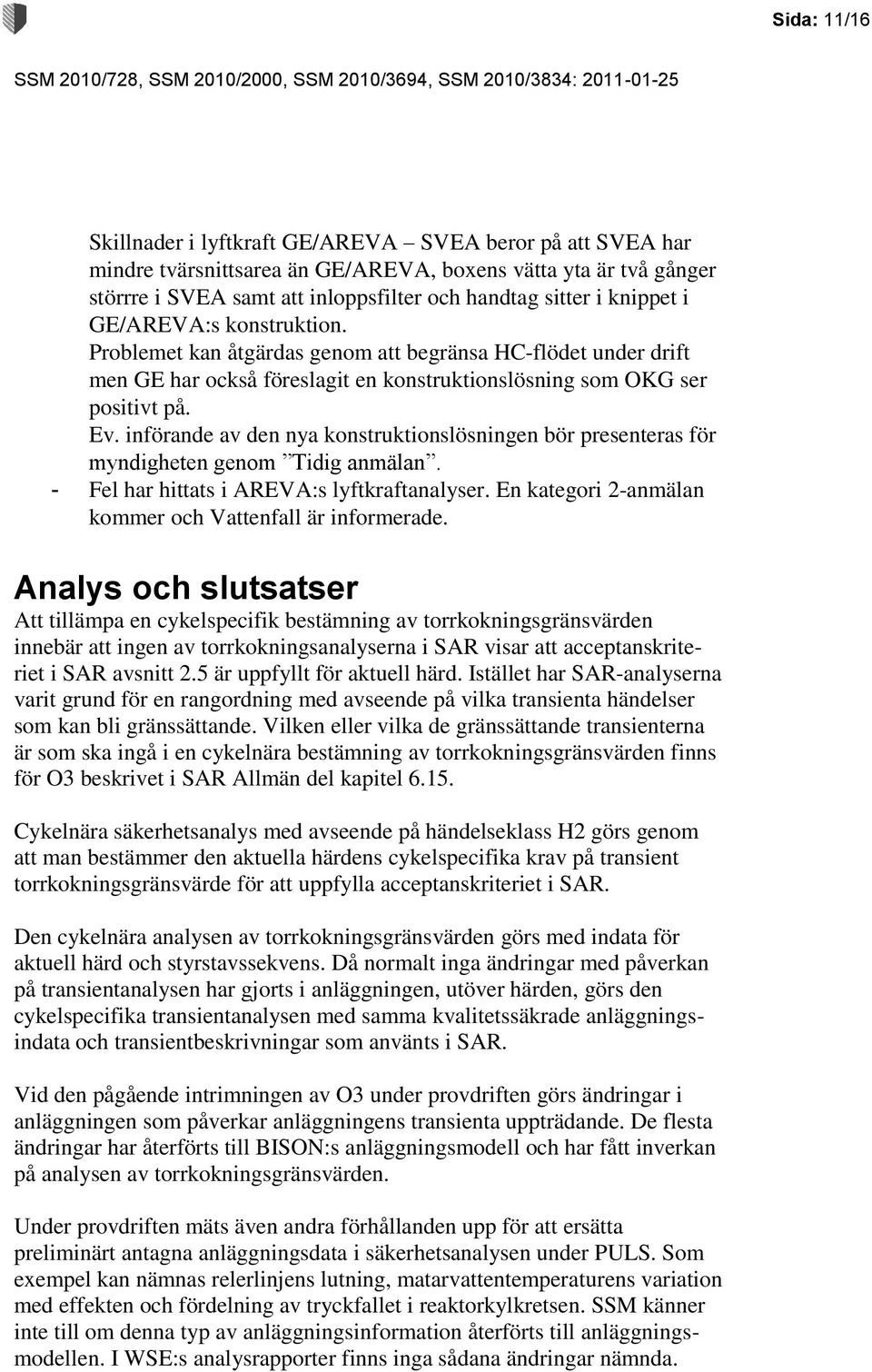 införande av den nya konstruktionslösningen bör presenteras för myndigheten genom Tidig anmälan. - Fel har hittats i AREVA:s lyftkraftanalyser.