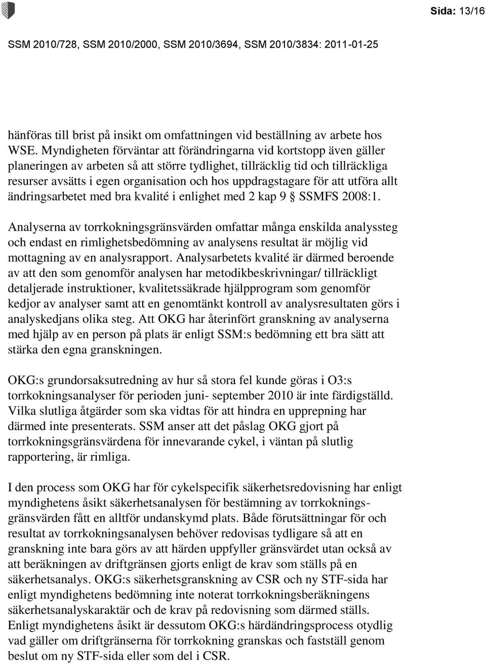 uppdragstagare för att utföra allt ändringsarbetet med bra kvalité i enlighet med 2 kap 9 SSMFS 2008:1.