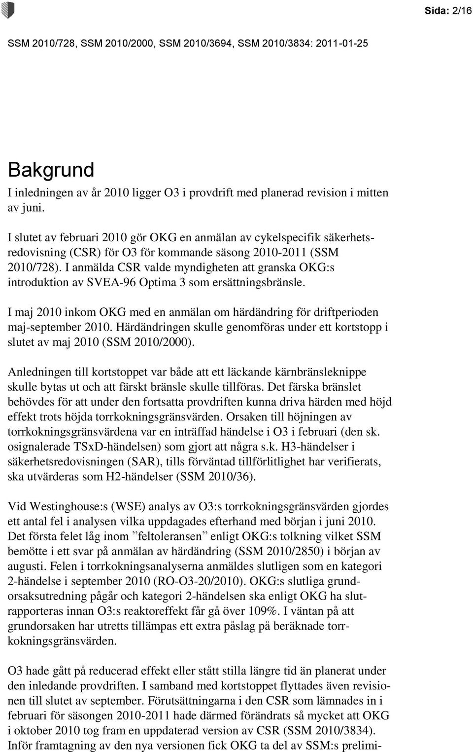 I anmälda CSR valde myndigheten att granska OKG:s introduktion av SVEA-96 Optima 3 som ersättningsbränsle. I maj 2010 inkom OKG med en anmälan om härdändring för driftperioden maj-september 2010.